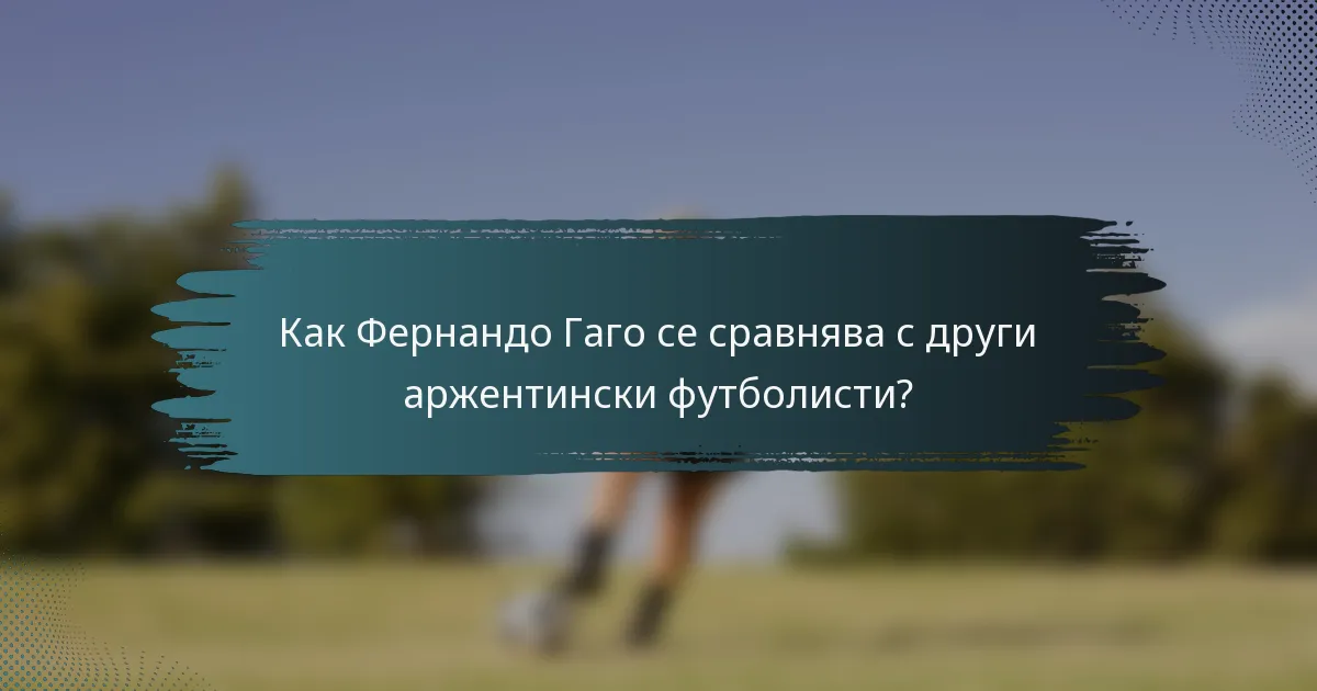 Как Фернандо Гаго се сравнява с други аржентински футболисти?