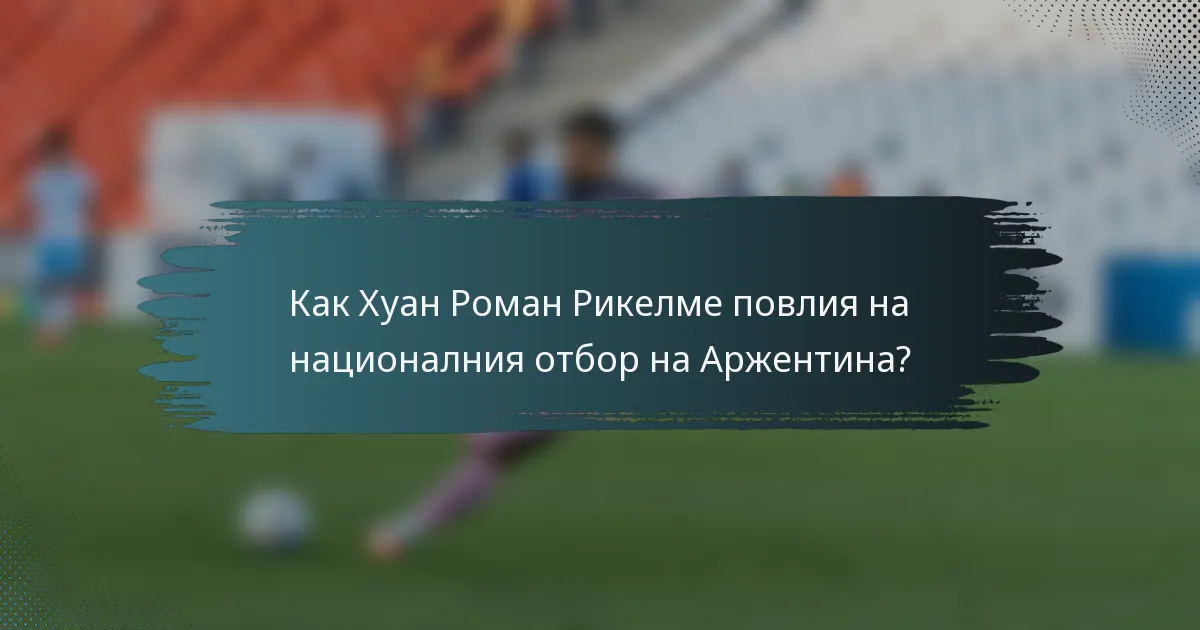 Как Хуан Роман Рикелме повлия на националния отбор на Аржентина?