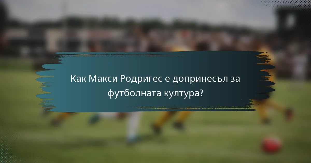 Как Макси Родригес е допринесъл за футболната култура?