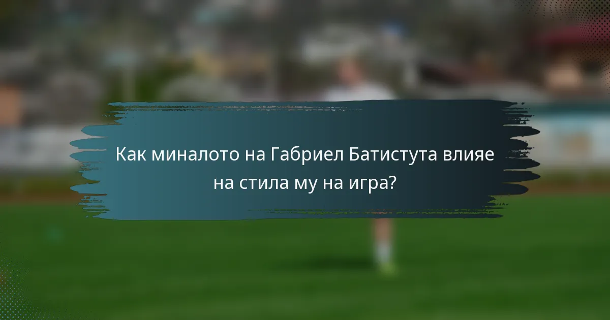 Как миналото на Габриел Батистута влияе на стила му на игра?