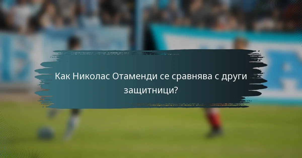 Как Николас Отаменди се сравнява с други защитници?