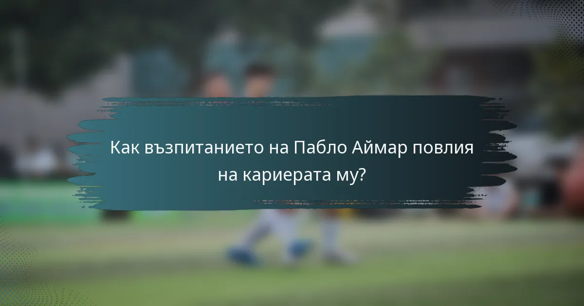 Как възпитанието на Пабло Аймар повлия на кариерата му?