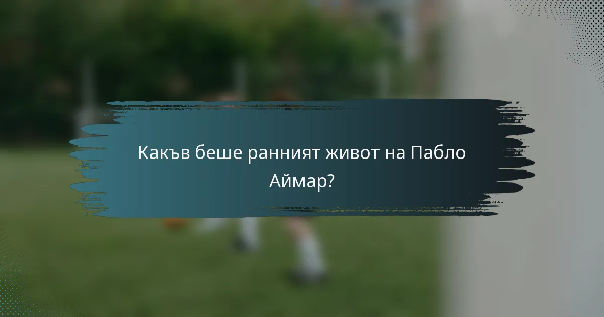 Какъв беше ранният живот на Пабло Аймар?