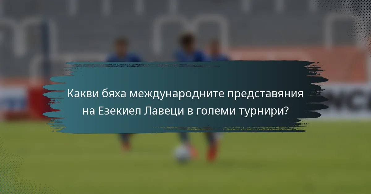 Какви бяха международните представяния на Езекиел Лавеци в големи турнири?