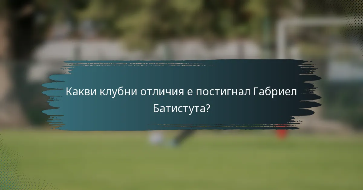 Какви клубни отличия е постигнал Габриел Батистута?