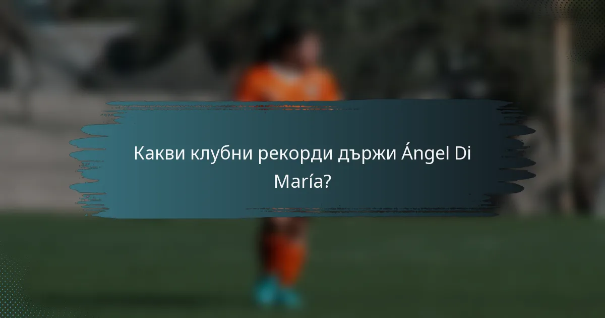 Какви клубни рекорди държи Ángel Di María?