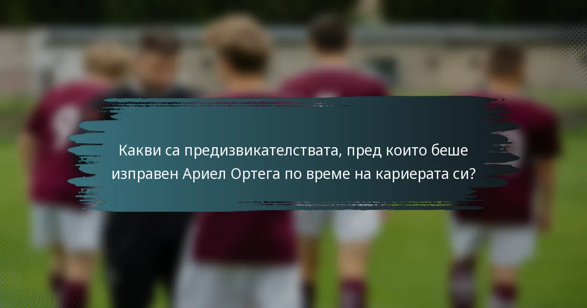 Какви са предизвикателствата, пред които беше изправен Ариел Ортега по време на кариерата си?