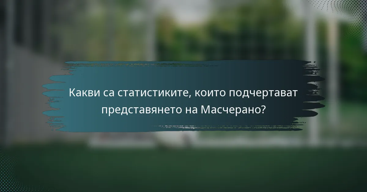 Какви са статистиките, които подчертават представянето на Масчерано?